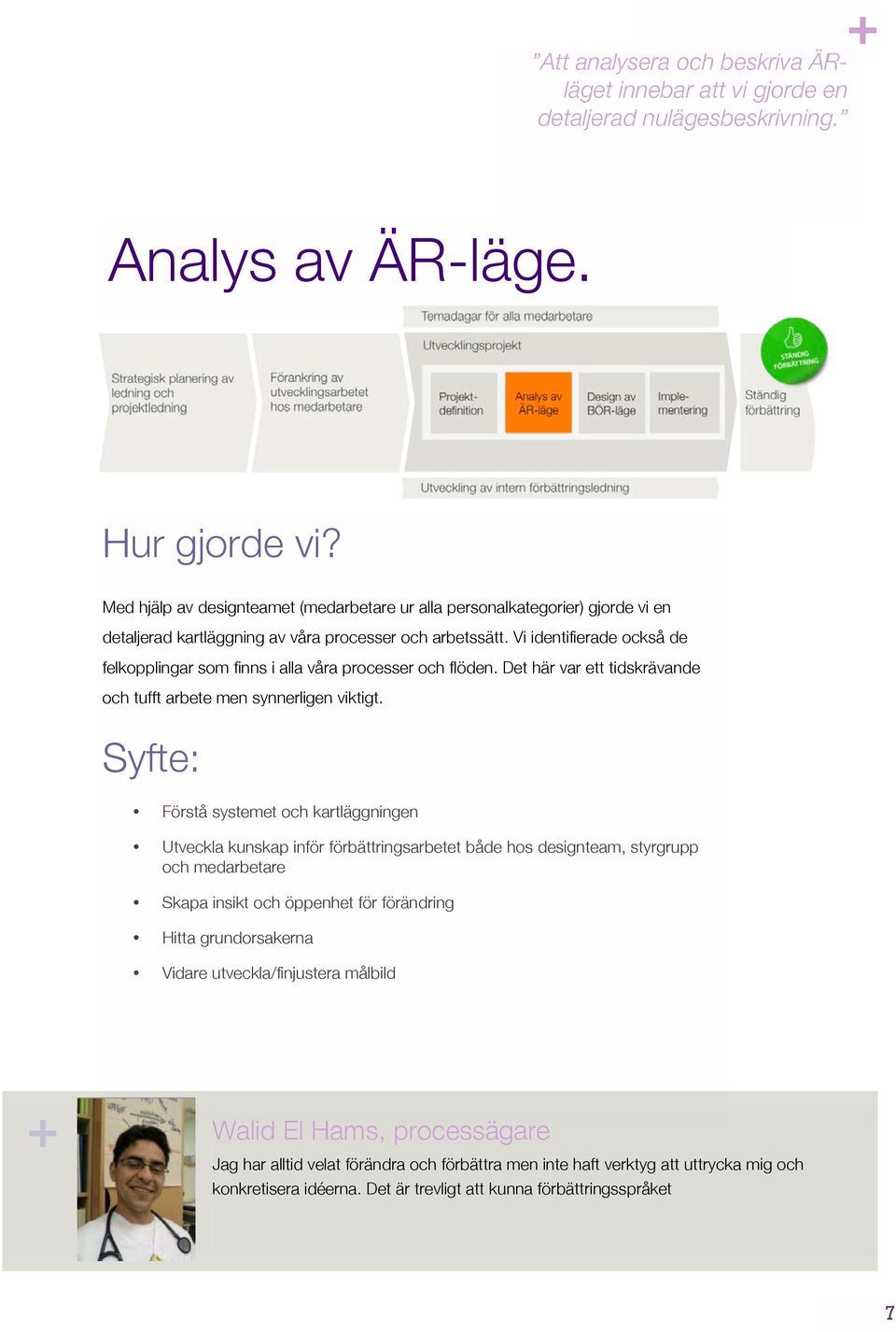 Vi identifierade också de felkopplingar som finns i alla våra processer och flöden. Det här var ett tidskrävande och tufft arbete men synnerligen viktigt.