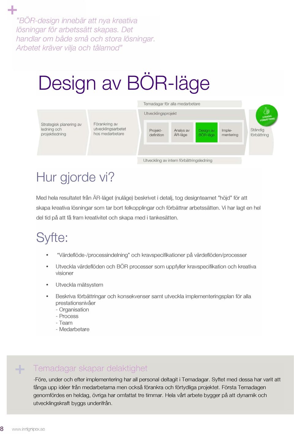 Vi har lagt en hel del tid på att få fram kreativitet och skapa med i tankesätten.