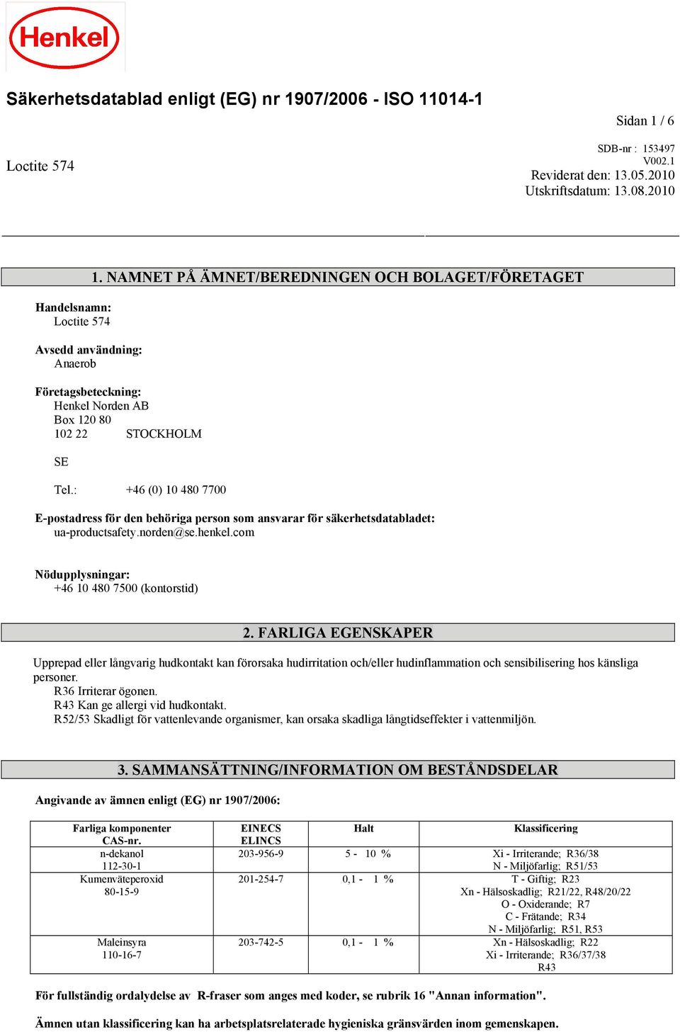 : +46 (0) 10 480 7700 E-postadress för den behöriga person som ansvarar för säkerhetsdatabladet: ua-productsafety.norden@se.henkel.com Nödupplysningar: +46 10 480 7500 (kontorstid) 2.