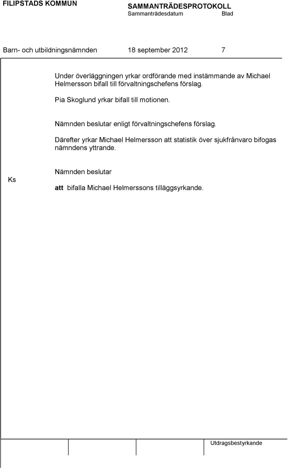 Pia Skoglund yrkar bifall till motionen. enligt förvaltningschefens förslag.