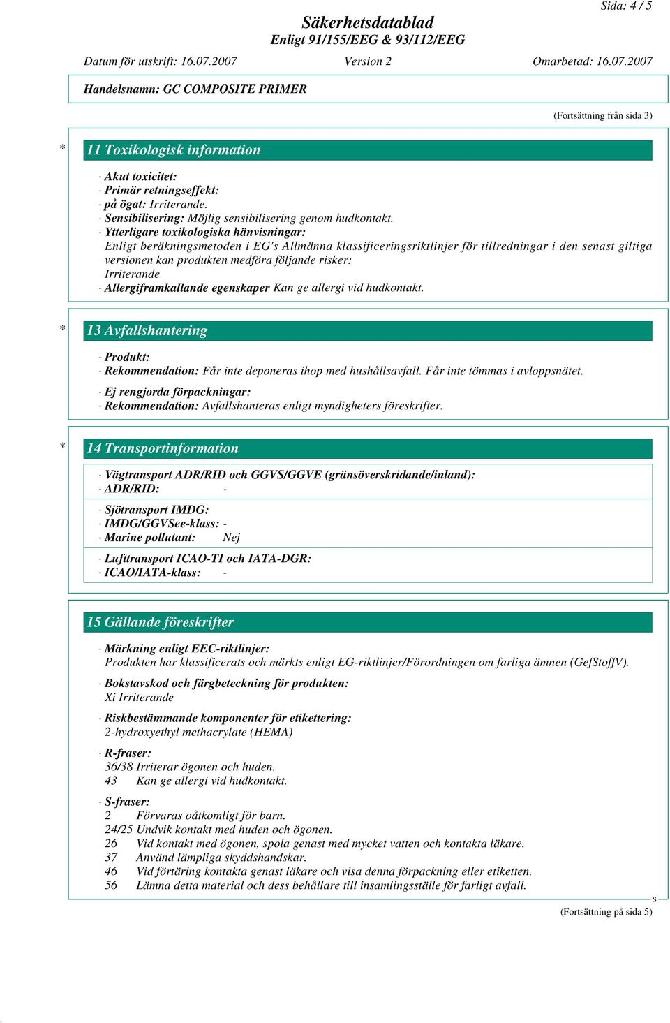 Ytterligare toxikologiska hänvisningar: Enligt beräkningsmetoden i EG's Allmänna klassificeringsriktlinjer för tillredningar i den senast giltiga versionen kan produkten medföra följande risker: