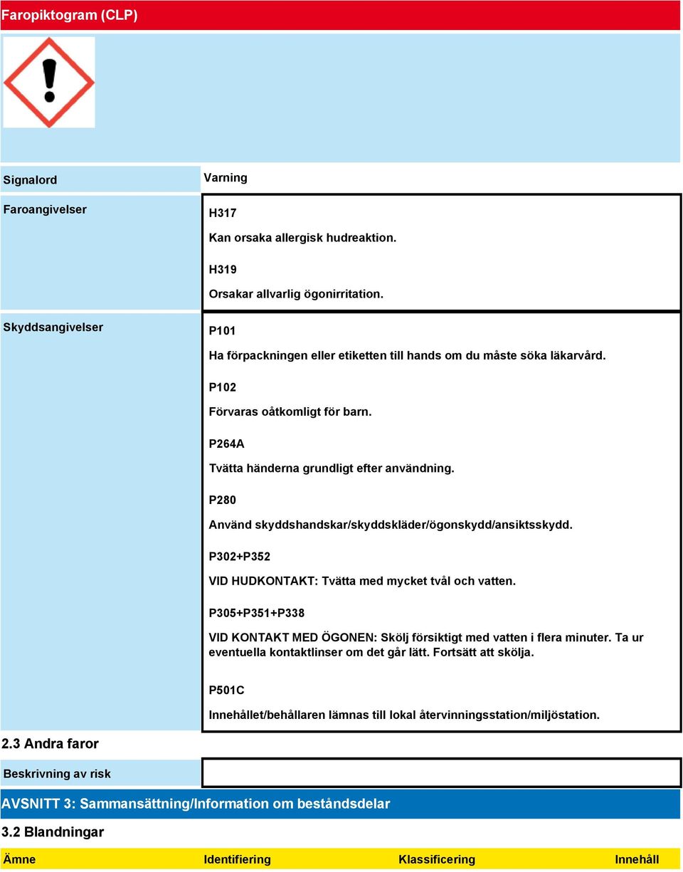 P280 Använd skyddshandskar/skyddskläder/ögonskydd/ansiktsskydd. P302+P352 VID HUDKONTAKT: Tvätta med mycket tvål och vatten.