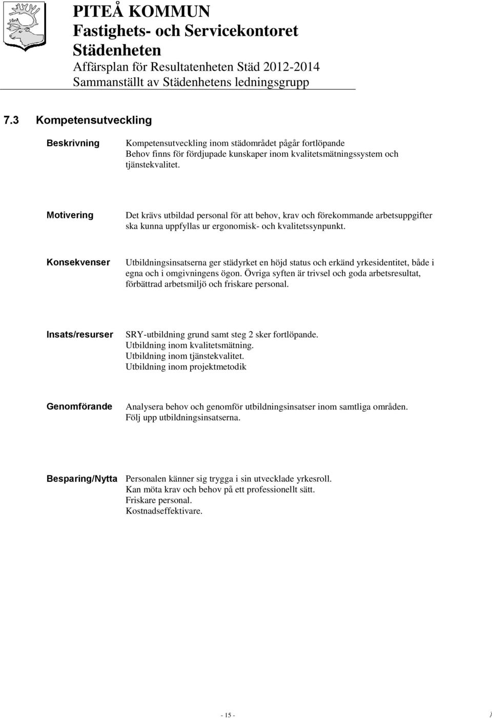 Motivering Det krävs utbildad personal för att behov, krav och förekommande arbetsuppgifter ska kunna uppfyllas ur ergonomisk- och kvalitetssynpunkt.