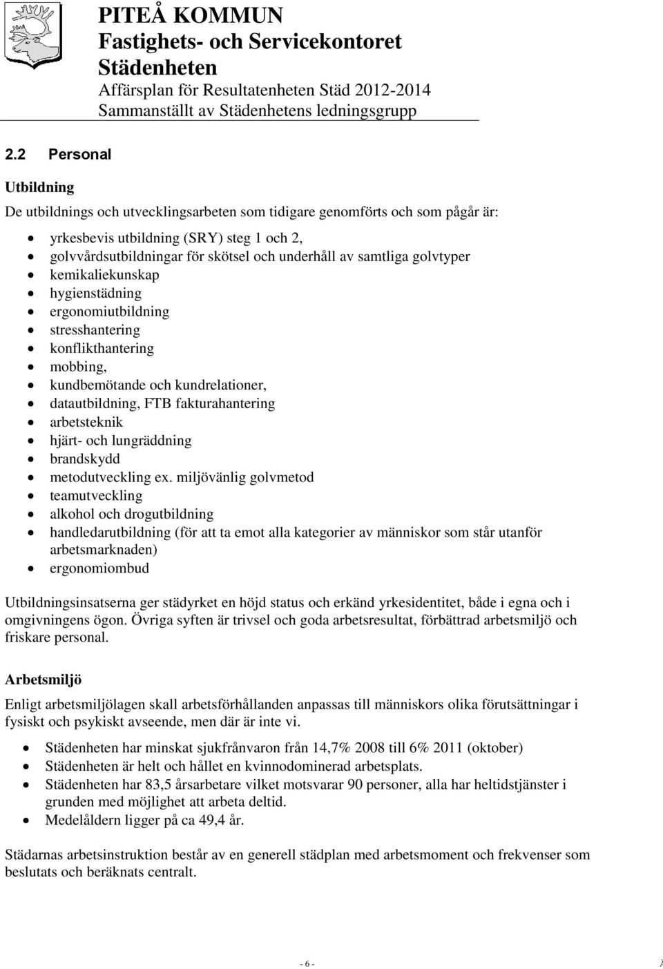 samtliga golvtyper kemikaliekunskap hygienstädning ergonomiutbildning stresshantering konflikthantering mobbing, kundbemötande och kundrelationer, datautbildning, FTB fakturahantering arbetsteknik