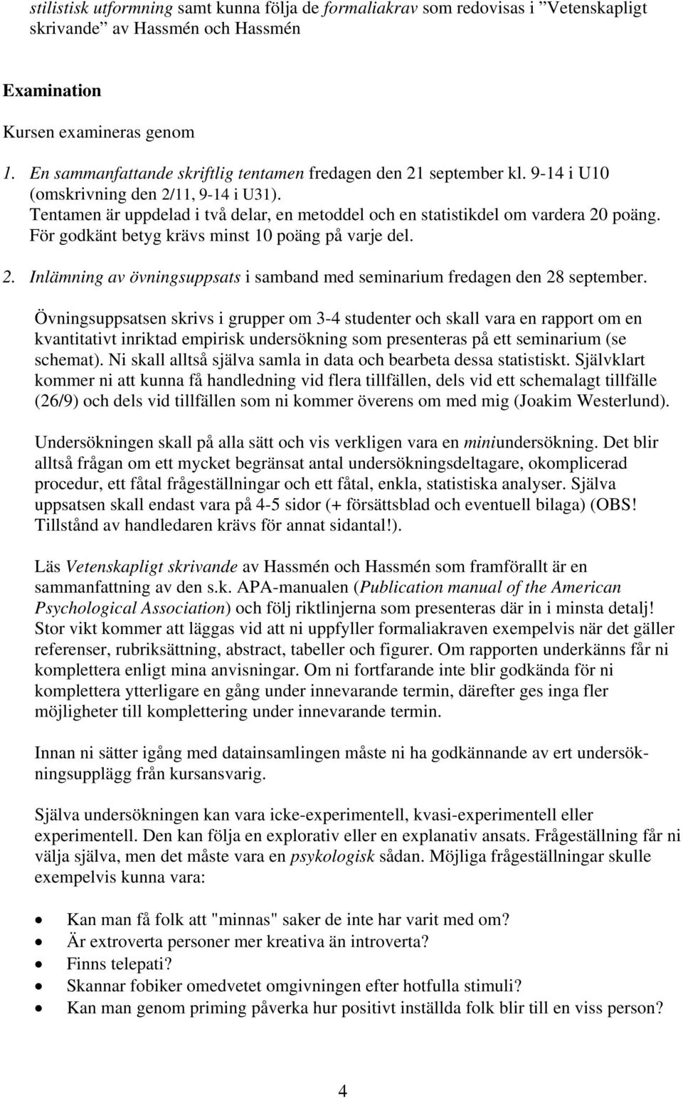 För godkänt betyg krävs minst 10 poäng på varje del. 2. Inlämning av övningsuppsats i samband med seminarium fredagen den 28 september.
