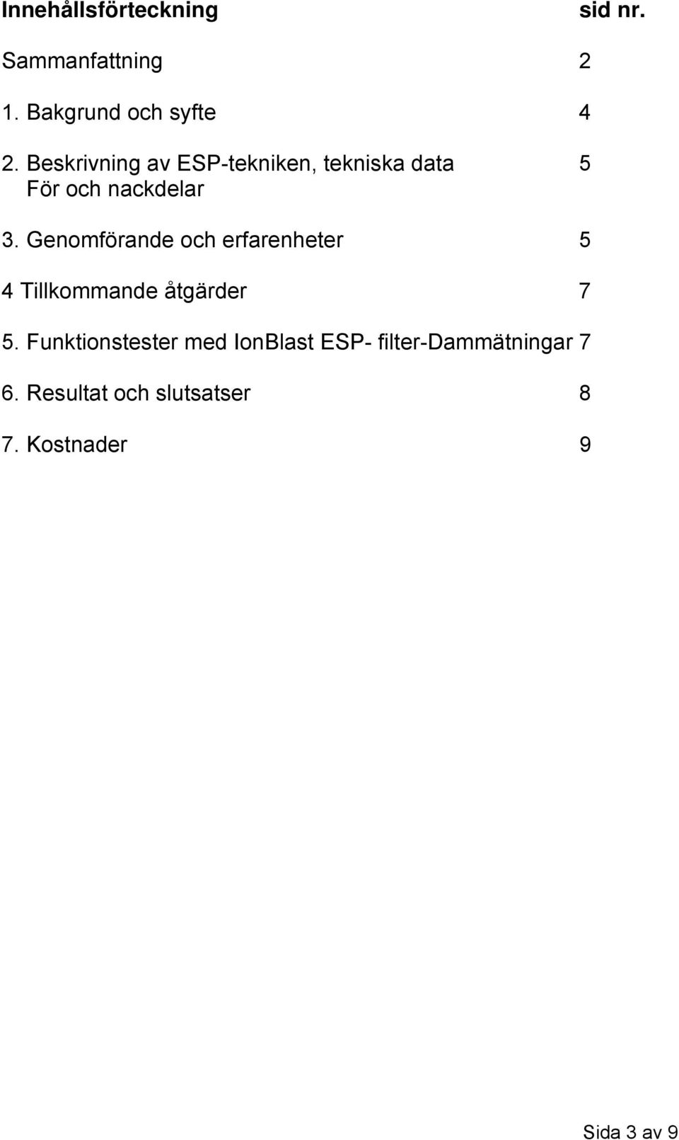 Genomförande och erfarenheter 5 4 Tillkommande åtgärder 7 5.