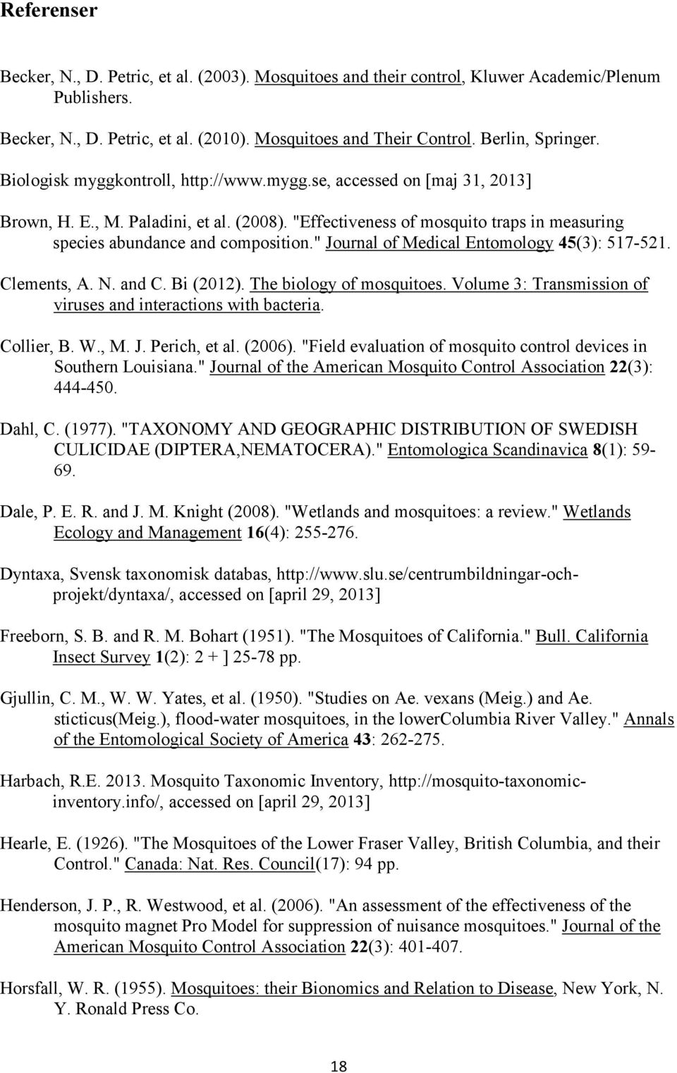 " Journal of Medical Entomology 45(3): 517-521. Clements, A. N. and C. Bi (2012). The biology of mosquitoes. Volume 3: Transmission of viruses and interactions with bacteria. Collier, B. W., M. J. Perich, et al.