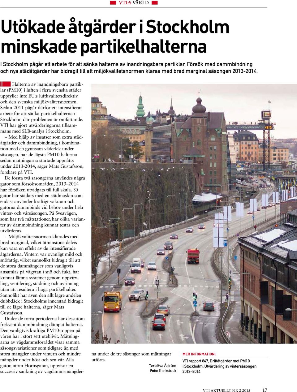 Halterna av inandningsbara partiklar (PM10) i luften i flera svenska städer uppfyller inte EU:s luftkvalitetsdirektiv och den svenska miljökvalitetsnormen.