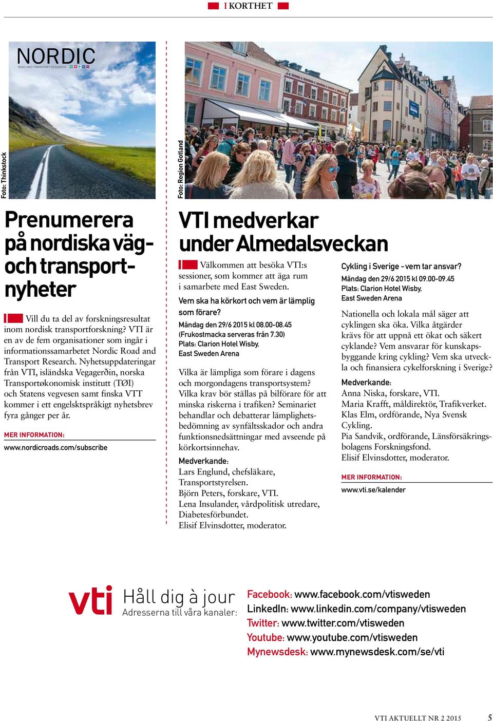 Nyhetsuppdateringar från VTI, isländska Vegagerðin, norska Transportøkonomisk institutt (TØI) och Statens vegvesen samt finska VTT kommer i ett engelsktspråkigt nyhetsbrev fyra gånger per år. www.