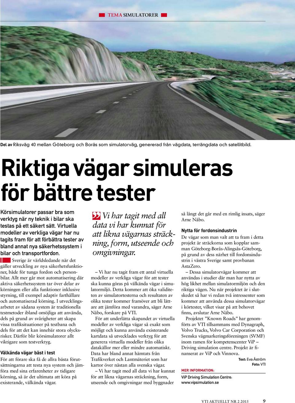 Virtuella modeller av verkliga vägar har nu tagits fram för att förbättra tester av bland annat nya säkerhetssystem i bilar och transportfordon.