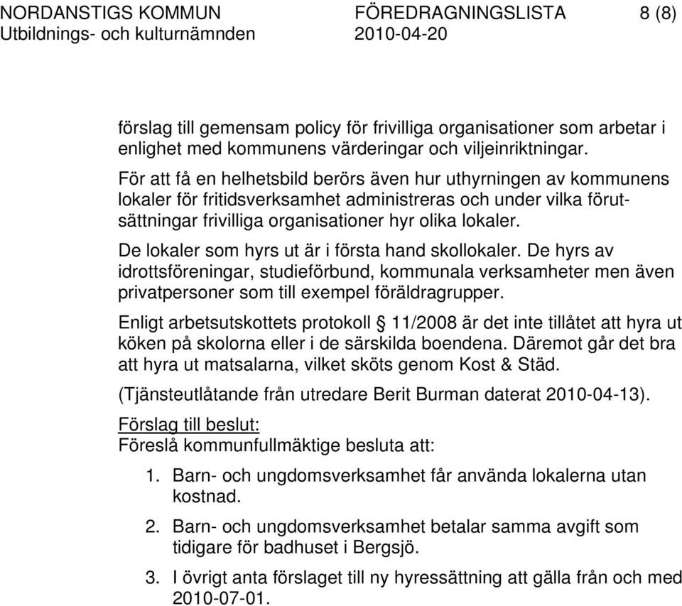 De lokaler som hyrs ut är i första hand skollokaler. De hyrs av idrottsföreningar, studieförbund, kommunala verksamheter men även privatpersoner som till exempel föräldragrupper.