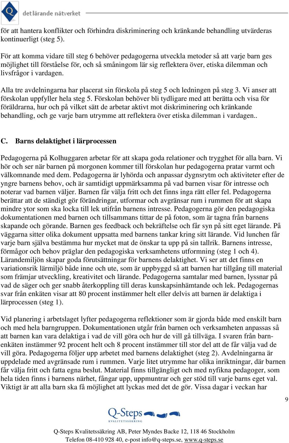 vardagen. Alla tre avdelningarna har placerat sin förskola på steg 5 och ledningen på steg 3. Vi anser att förskolan uppfyller hela steg 5.