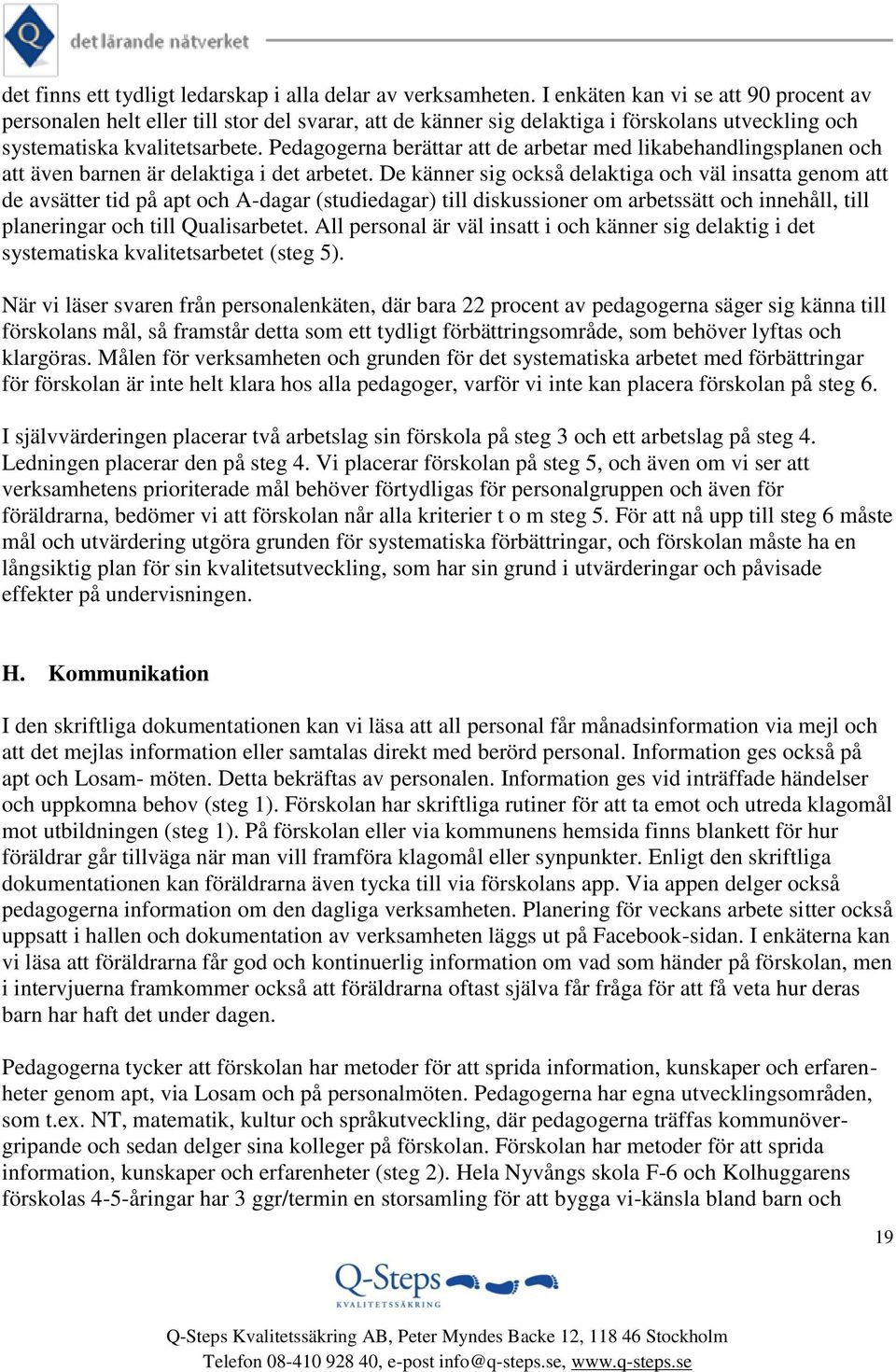 Pedagogerna berättar att de arbetar med likabehandlingsplanen och att även barnen är delaktiga i det arbetet.