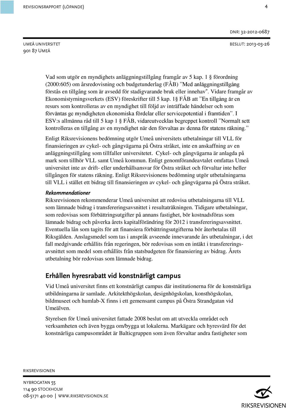 Vidare framgår av Ekonomistyrningsverkets (ESV) föreskrifter till 5 kap.