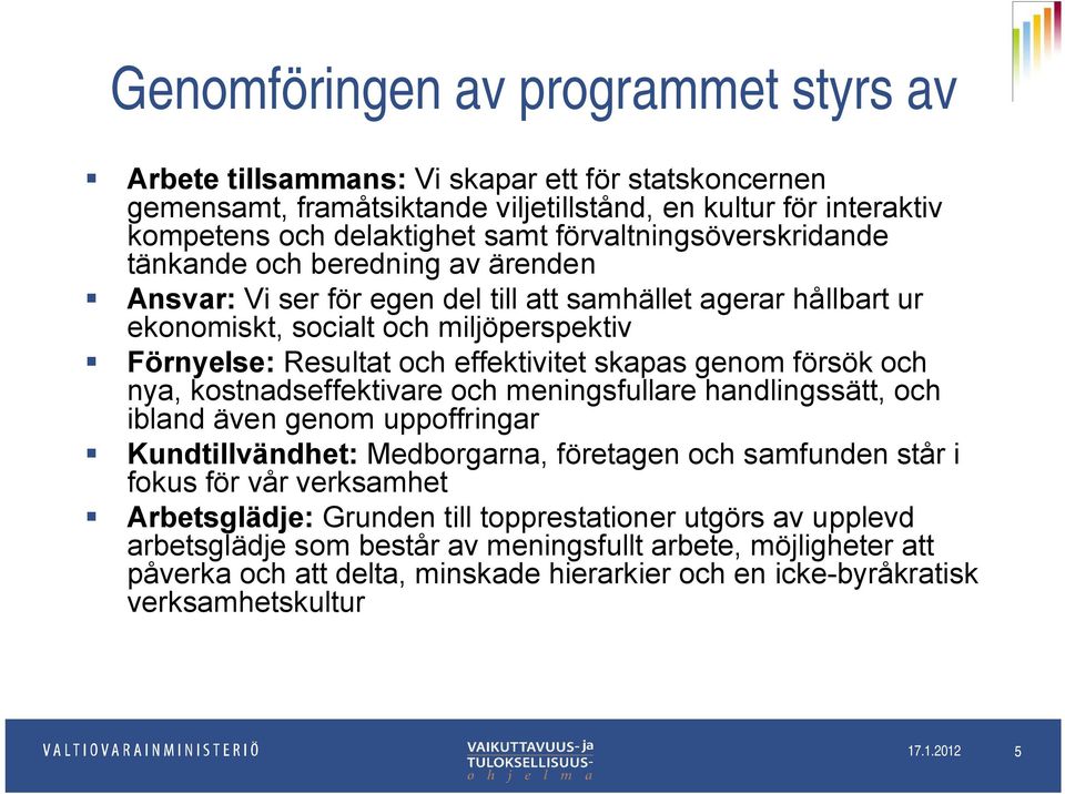 effektivitet skapas genom försök och nya, kostnadseffektivare och meningsfullare handlingssätt, och ibland även genom uppoffringar Kundtillvändhet: Medborgarna, företagen och samfunden står i fokus