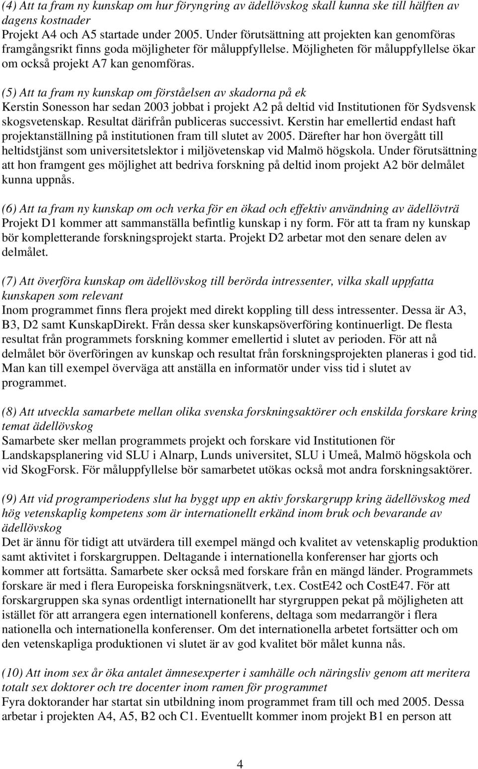 (5) Att ta fram ny kunskap om förståelsen av skadorna på ek Kerstin Sonesson har sedan 2003 jobbat i projekt A2 på deltid vid Institutionen för Sydsvensk skogsvetenskap.