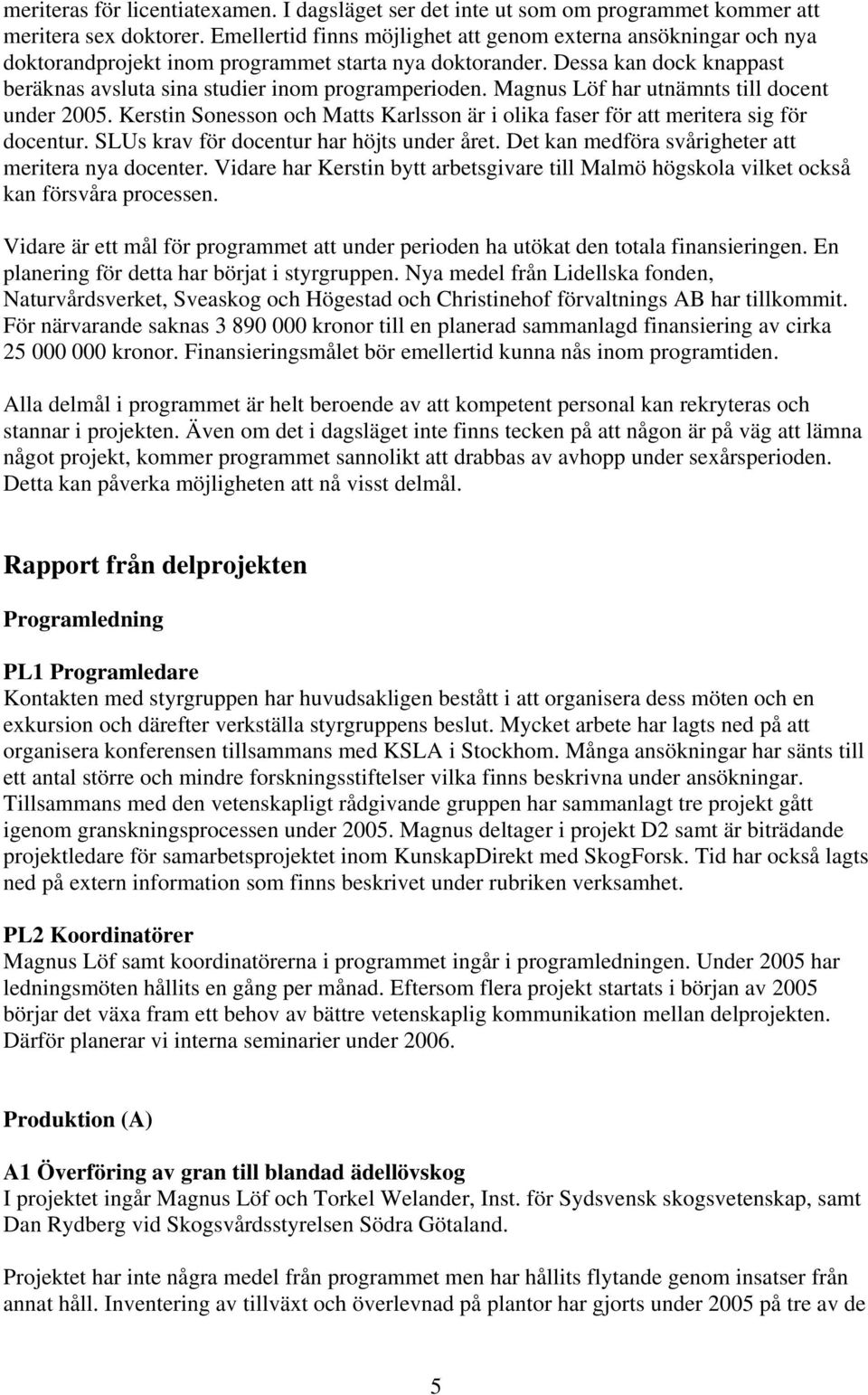 Magnus Löf har utnämnts till docent under 2005. Kerstin Sonesson och Matts Karlsson är i olika faser för att meritera sig för docentur. SLUs krav för docentur har höjts under året.