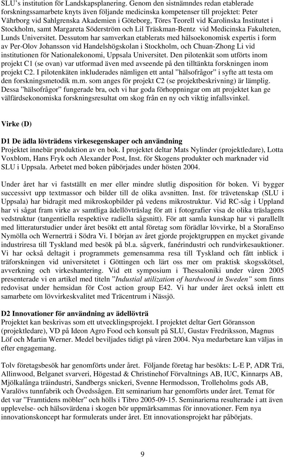 Institutet i Stockholm, samt Margareta Söderström och Lil Träskman-Bentz vid Medicinska Fakulteten, Lunds Universitet.