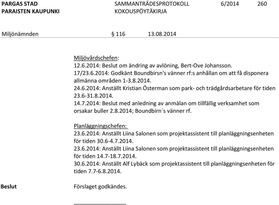 Planläggningschefen: 23.6.2014: Anställt Liina Salonen som projektassistent till planläggningsenheten för tiden 30.6-4.7.2014. 23.6.2014: Anställt Liina Salonen som projektassistent till planläggningsenheten för tiden 14.