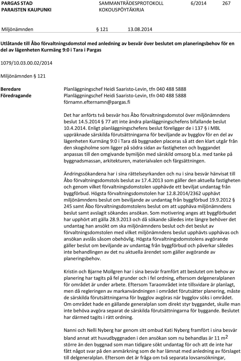 fi Det har anförts två besvär hos Åbo förvaltningsdomstol över miljönämndens beslut 14.5.2014 
