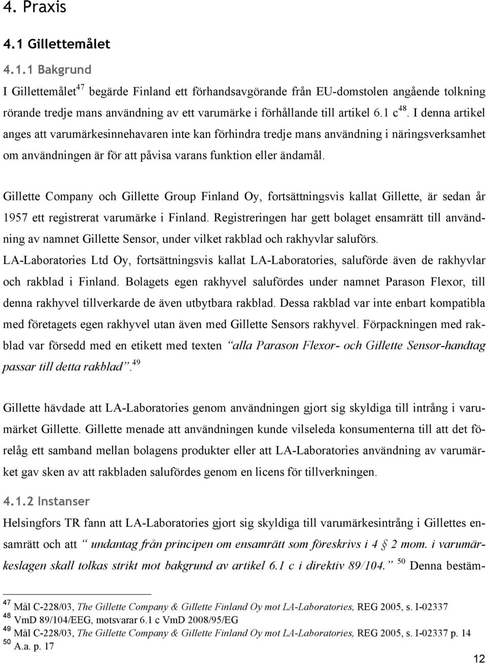 Gillette Company och Gillette Group Finland Oy, fortsättningsvis kallat Gillette, är sedan år 1957 ett registrerat varumärke i Finland.