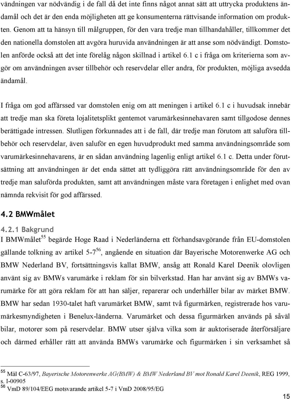 Domstolen anförde också att det inte förelåg någon skillnad i artikel 6.