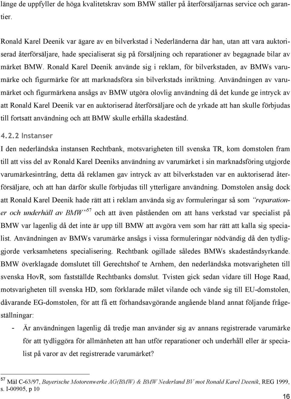 BMW. Ronald Karel Deenik använde sig i reklam, för bilverkstaden, av BMWs varumärke och figurmärke för att marknadsföra sin bilverkstads inriktning.