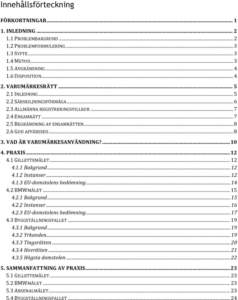 VAD ÄR VARUMÄRKESANVÄNDNING?... 10 4. PRAXIS... 12 4.1 GILLETTEMÅLET... 12 4.1.1 Bakgrund... 12 4.1.2 Instanser... 12 4.1.3 EU- domstolens bedömning... 14 4.2 BMWMÅLET... 15 4.2.1 Bakgrund... 15 4.2.2 Instanser... 16 4.