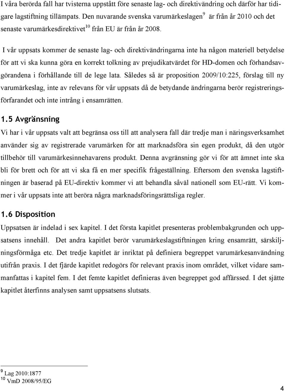 I vår uppsats kommer de senaste lag- och direktivändringarna inte ha någon materiell betydelse för att vi ska kunna göra en korrekt tolkning av prejudikatvärdet för HD-domen och förhandsavgörandena i