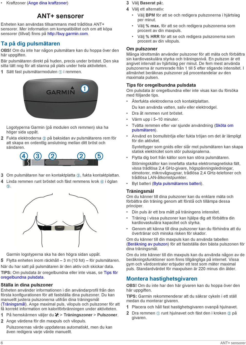 Den ska sitta tätt nog för att stanna på plats under hela aktiviteten. 1 Sätt fast pulsmätarmodulen À i remmen. Logotyperna Garmin (på modulen och remmen) ska ha höger sida uppåt.