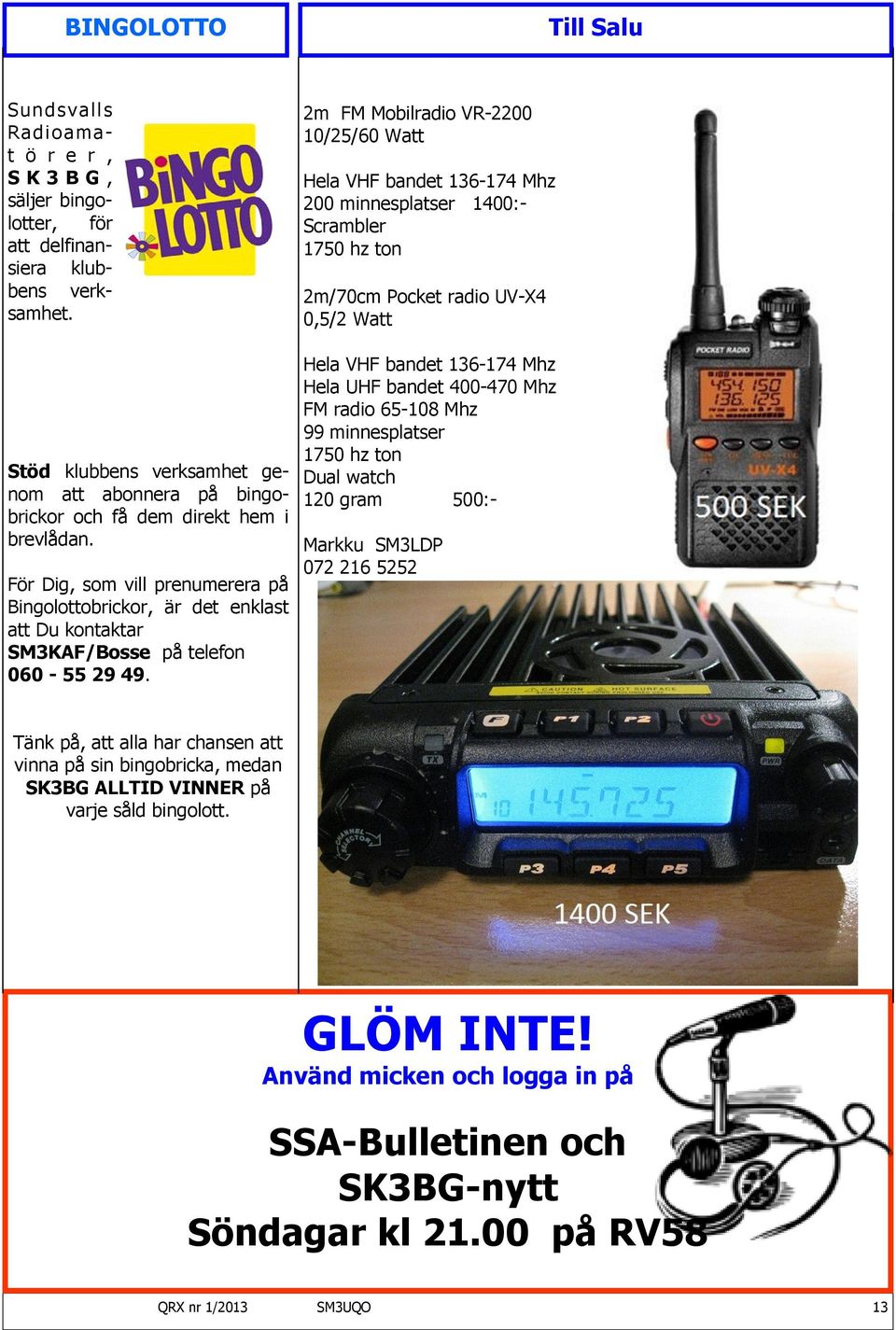 För Dig, som vill prenumerera på Bingolottobrickor, är det enklast att Du kontaktar SM3KAF/Bosse på telefon 060-55 29 49.