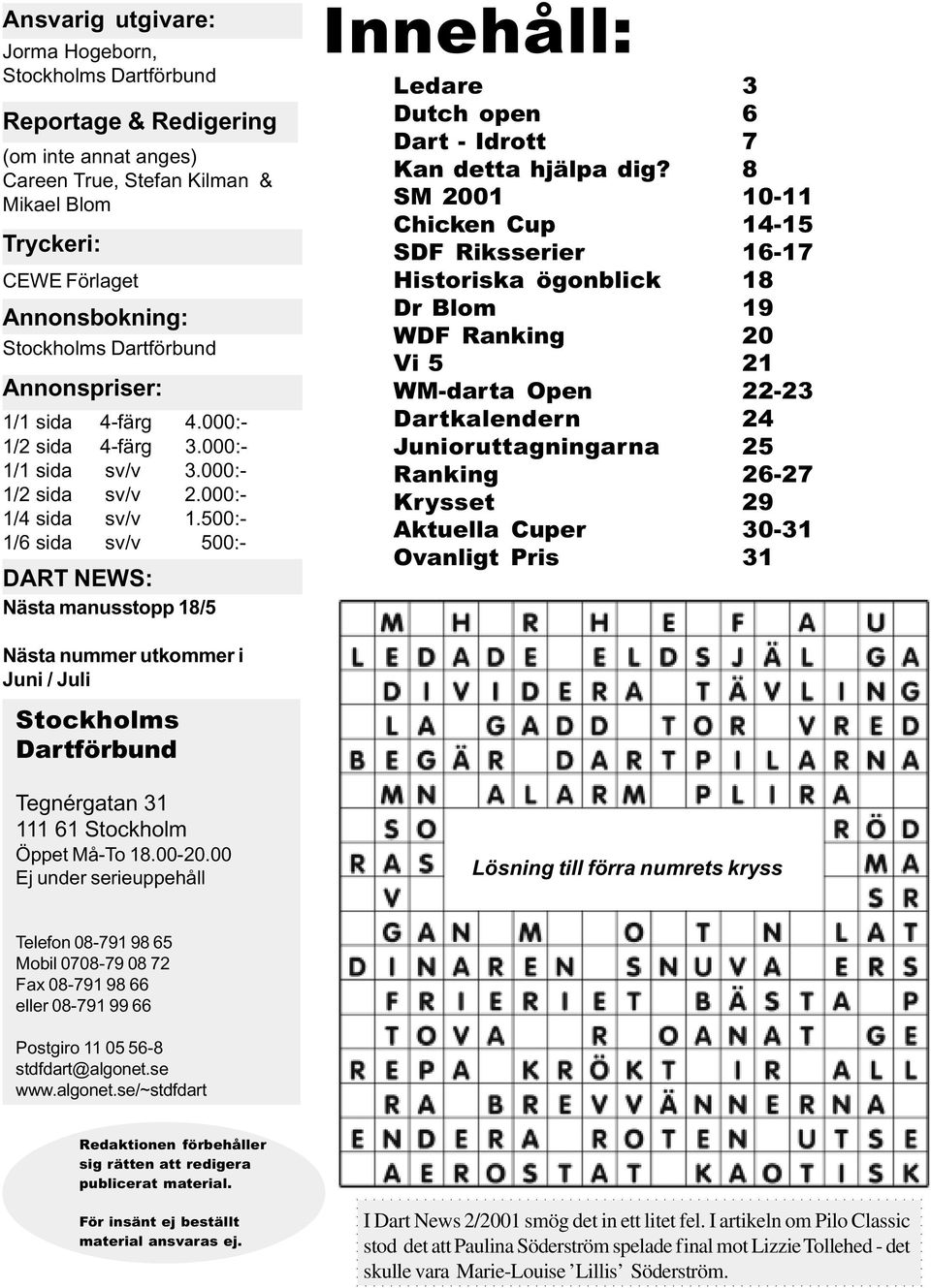 500:- 1/6 sida sv/v 500:- DART NEWS: Nästa manusstopp 18/5 Innehåll: Ledare 3 Dutch open 6 Dart - Idrott 7 Kan detta hjälpa dig?