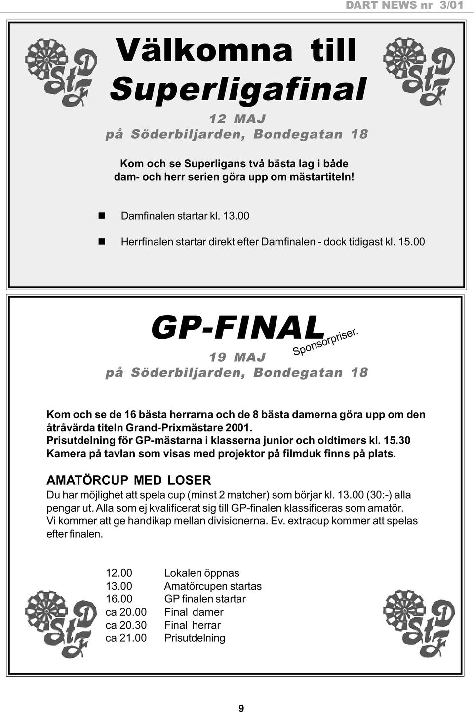 19 MAJ på Söderbiljarden, Bondegatan 18 Kom och se de 16 bästa herrarna och de 8 bästa damerna göra upp om den åtråvärda titeln Grand-Prixmästare 2001.