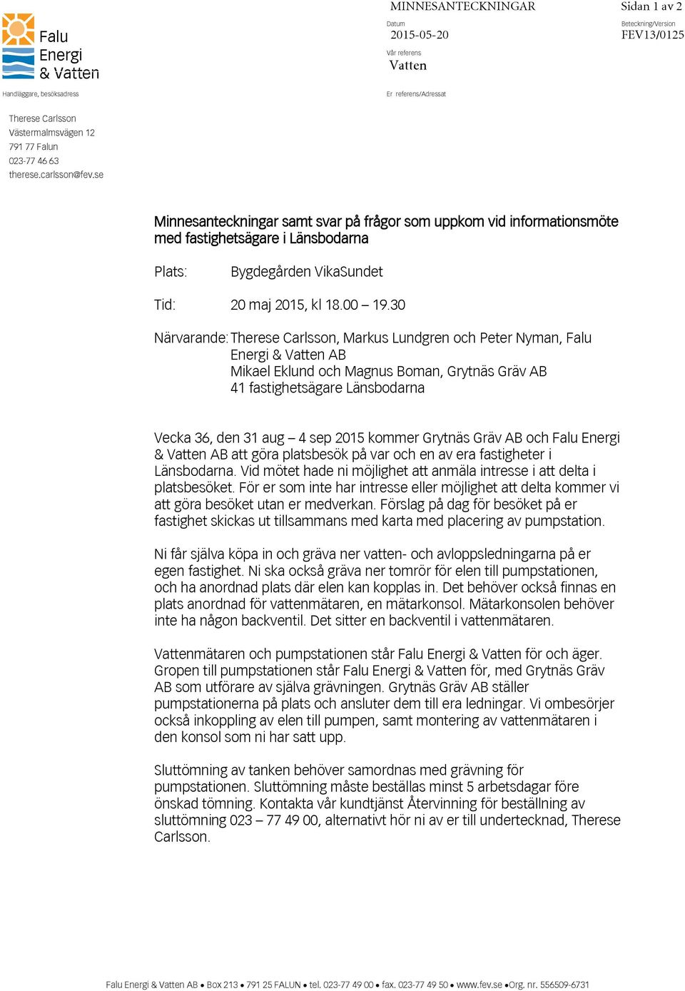 se Minnesanteckningar samt svar på frågor som uppkom vid informationsmöte med fastighetsägare i Länsbodarna Plats: Bygdegården VikaSundet Tid: 20 maj 2015, kl 18.00 19.