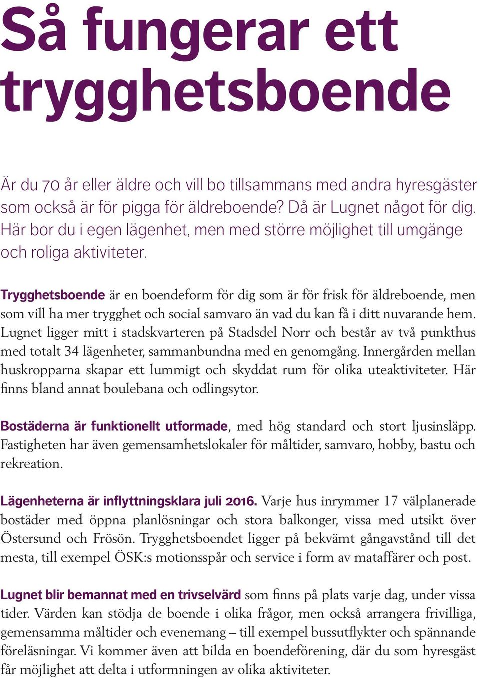 Trygghetsboende är en boendeform för dig som är för frisk för äldreboende, men som vill ha mer trygghet och social samvaro än vad du kan få i ditt nuvarande hem.