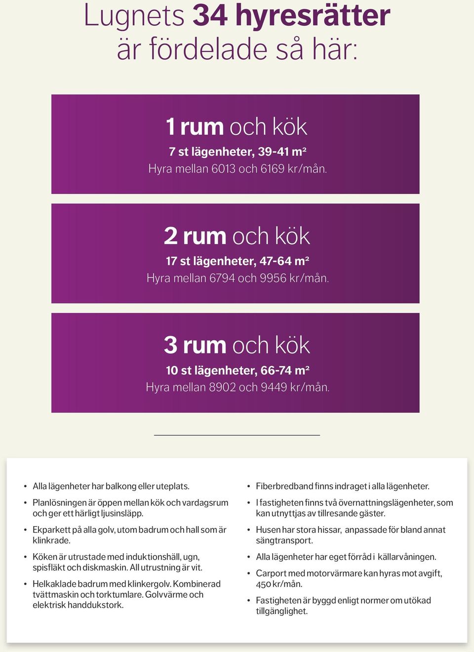 Ekparkett på alla golv, utom badrum och hall som är klinkrade. öken är utrustade med induktionshäll, ugn, spisfläkt och diskmaskin. All utrustning är vit. Helkaklade badrum med klinkergolv.