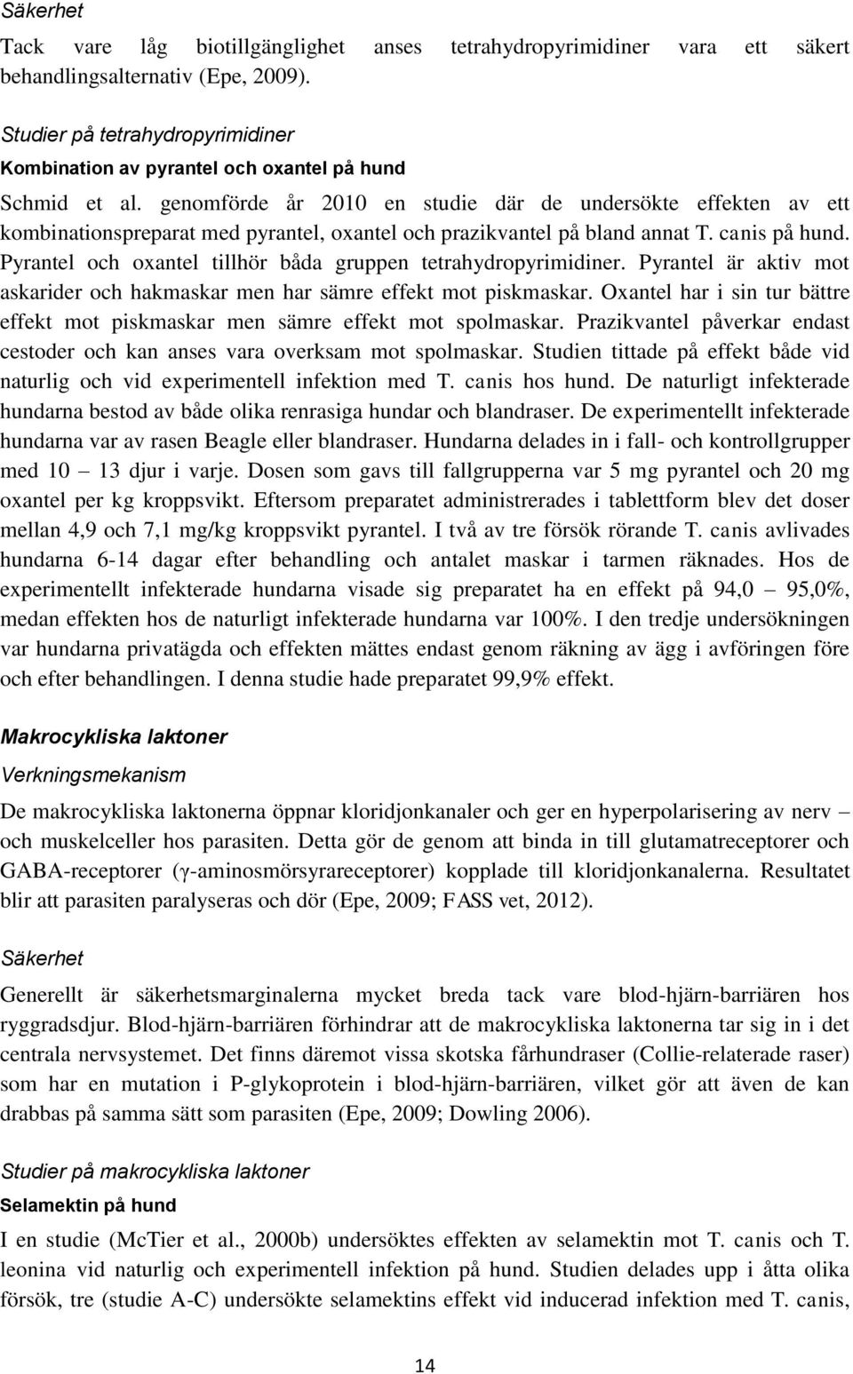 genomförde år 2010 en studie där de undersökte effekten av ett kombinationspreparat med pyrantel, oxantel och prazikvantel på bland annat T. canis på hund.