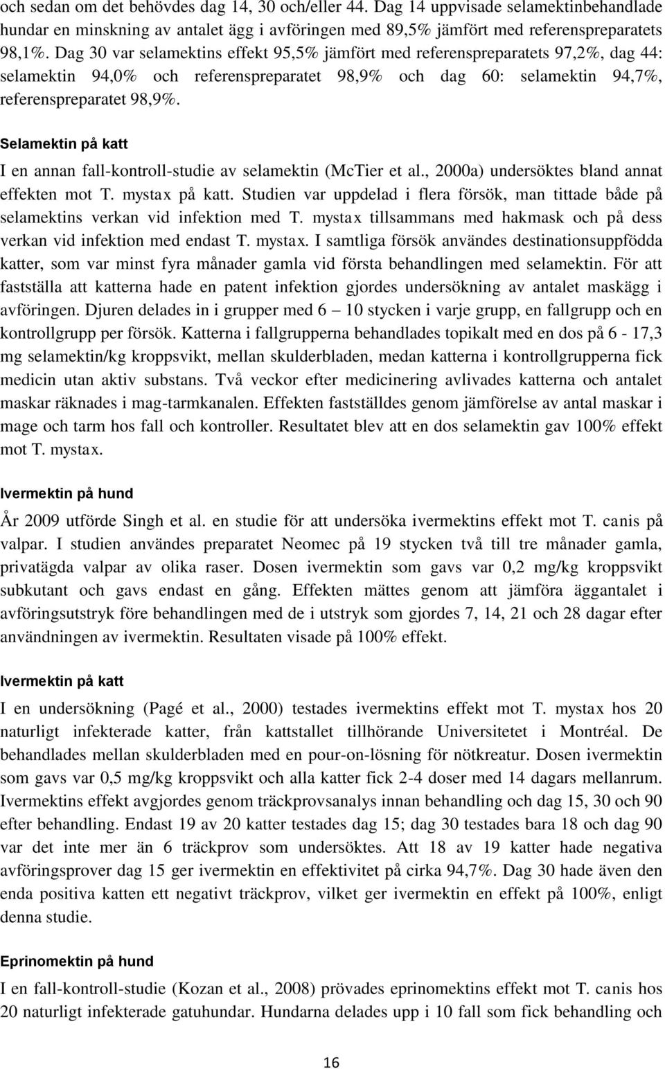 Selamektin på katt I en annan fall-kontroll-studie av selamektin (McTier et al., 2000a) undersöktes bland annat effekten mot T. mystax på katt.