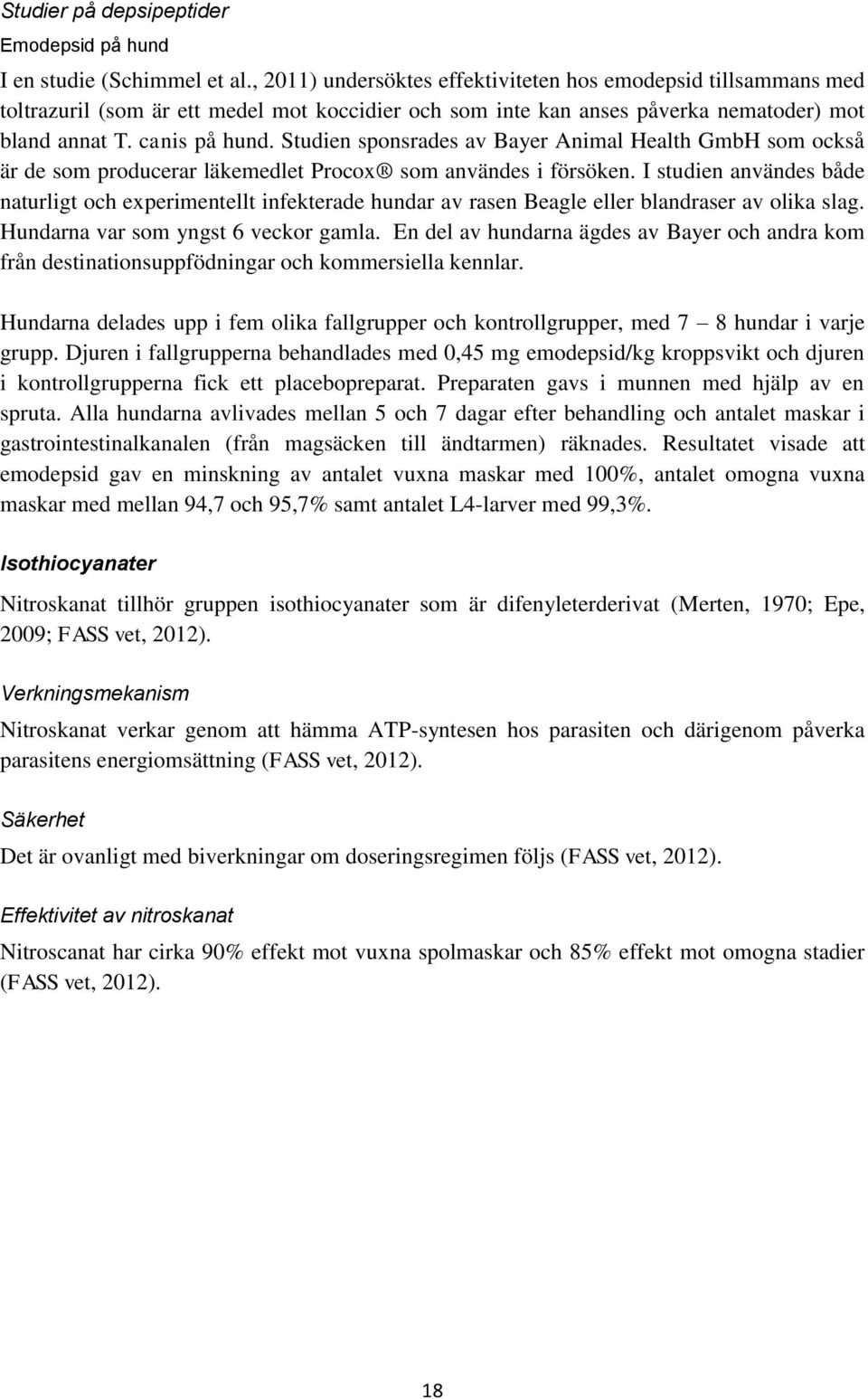 Studien sponsrades av Bayer Animal Health GmbH som också är de som producerar läkemedlet Procox som användes i försöken.