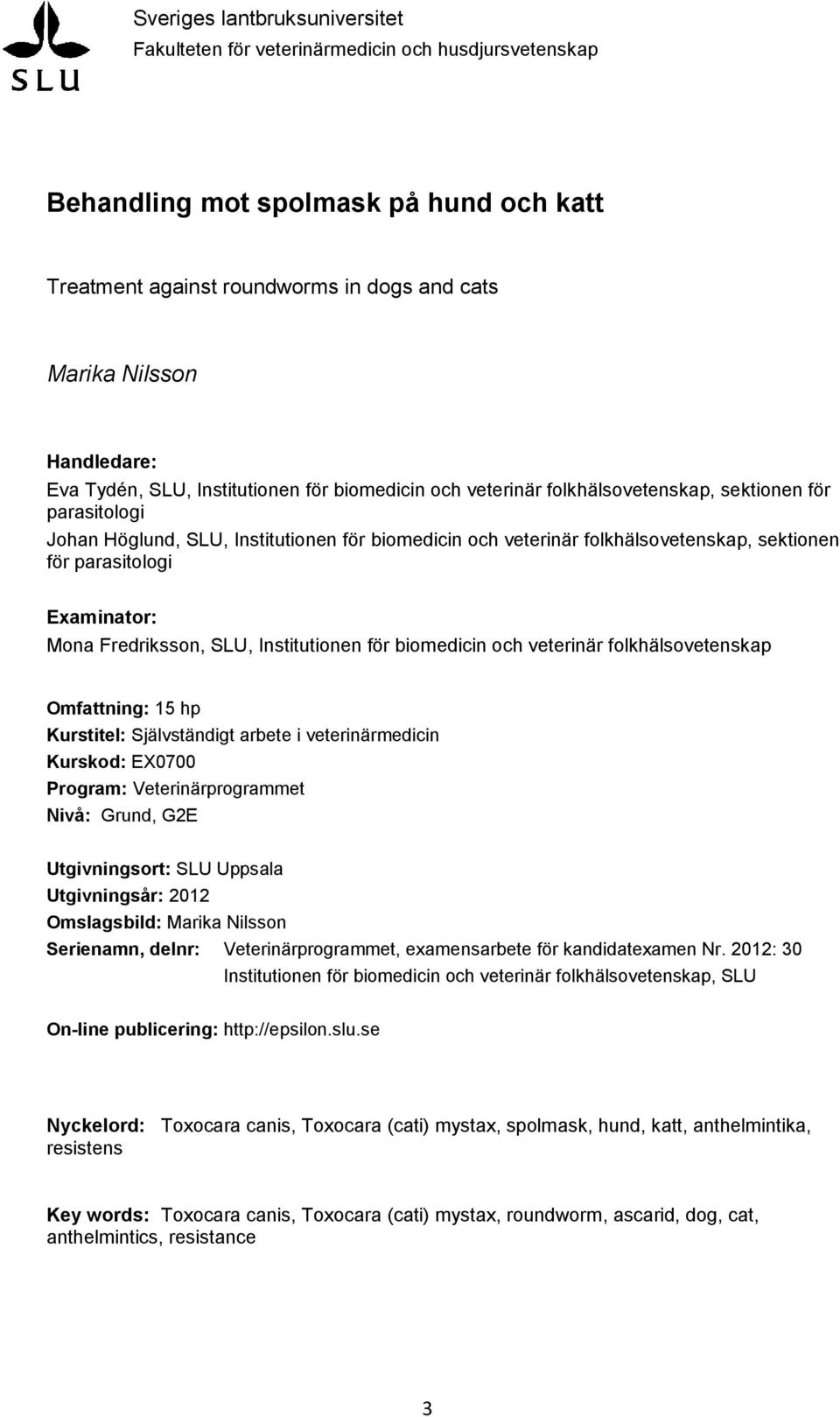 för parasitologi Examinator: Mona Fredriksson, SLU, Institutionen för biomedicin och veterinär folkhälsovetenskap Omfattning: 15 hp Kurstitel: Självständigt arbete i veterinärmedicin Kurskod: EX0700