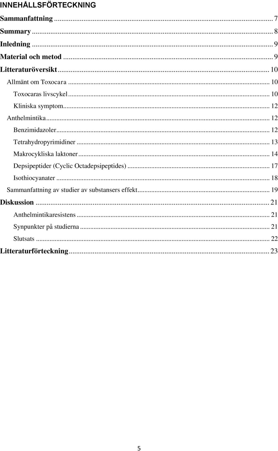 .. 12 Tetrahydropyrimidiner... 13 Makrocykliska laktoner... 14 Depsipeptider (Cyclic Octadepsipeptides)... 17 Isothiocyanater.