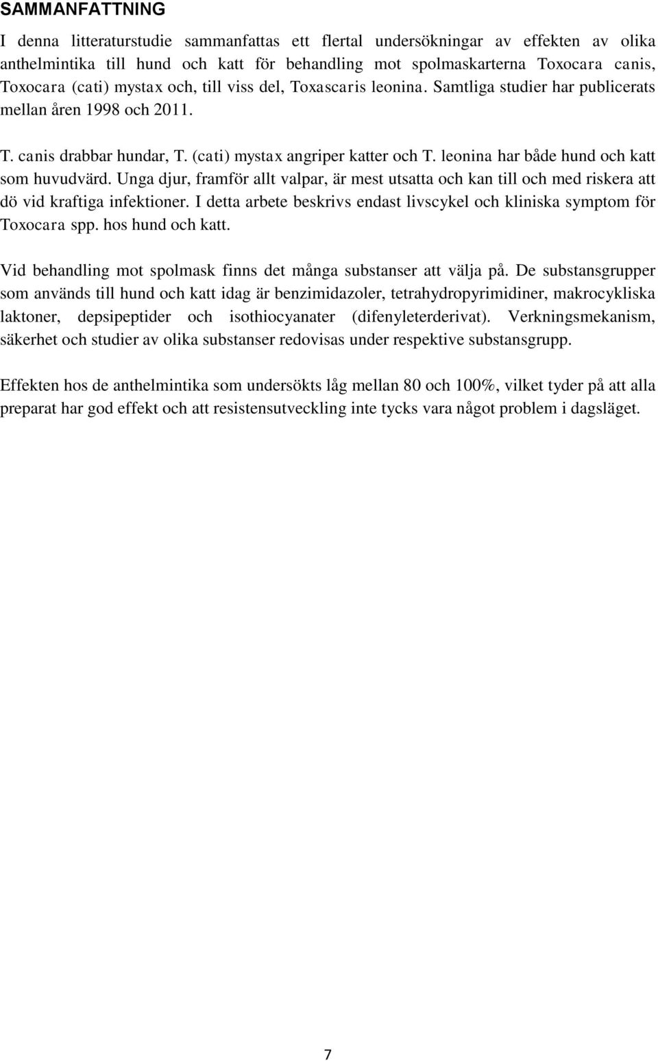 leonina har både hund och katt som huvudvärd. Unga djur, framför allt valpar, är mest utsatta och kan till och med riskera att dö vid kraftiga infektioner.