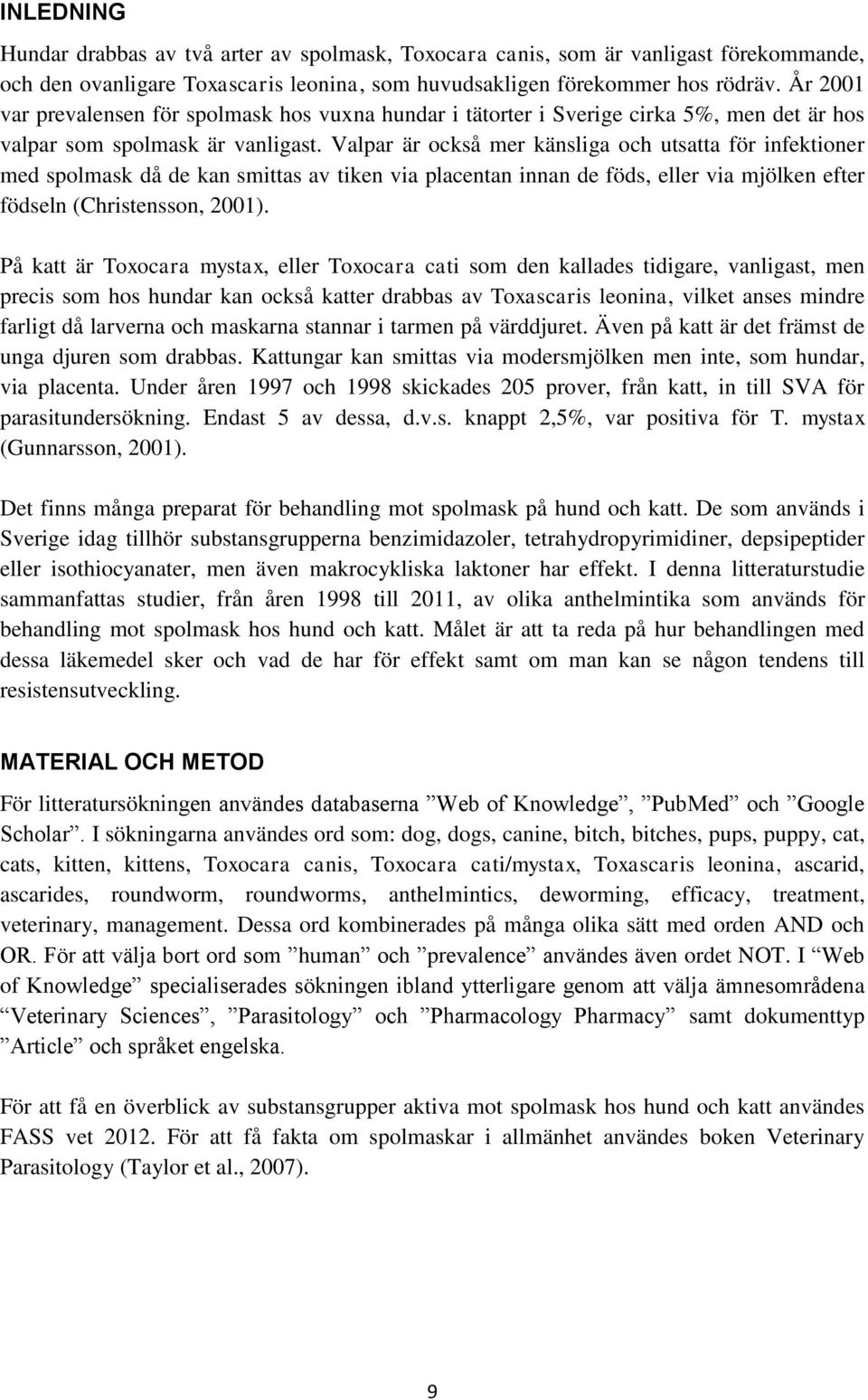 Valpar är också mer känsliga och utsatta för infektioner med spolmask då de kan smittas av tiken via placentan innan de föds, eller via mjölken efter födseln (Christensson, 2001).