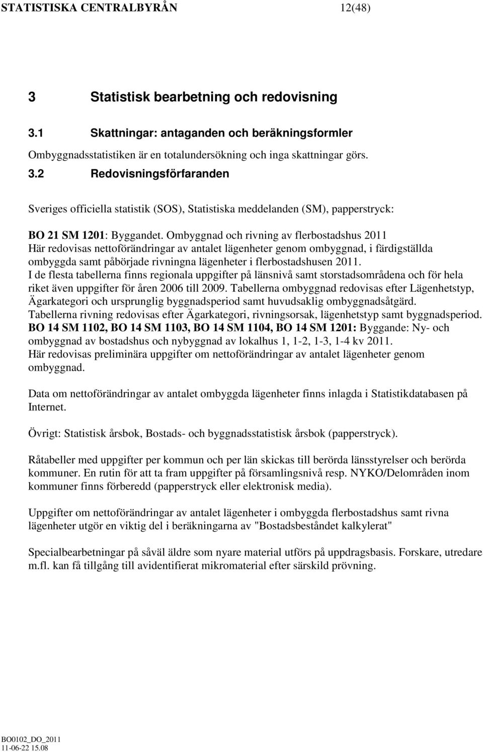 2011. I de flesta tabellerna finns regionala uppgifter på länsnivå samt storstadsområdena och för hela riket även uppgifter för åren 2006 till 2009.