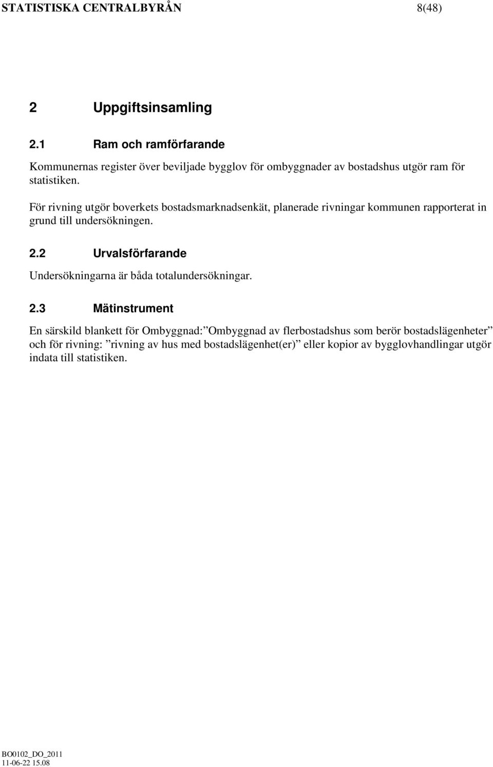 För rivning utgör boverkets bostadsmarknadsenkät, planerade rivningar kommunen rapporterat in grund till undersökningen. 2.