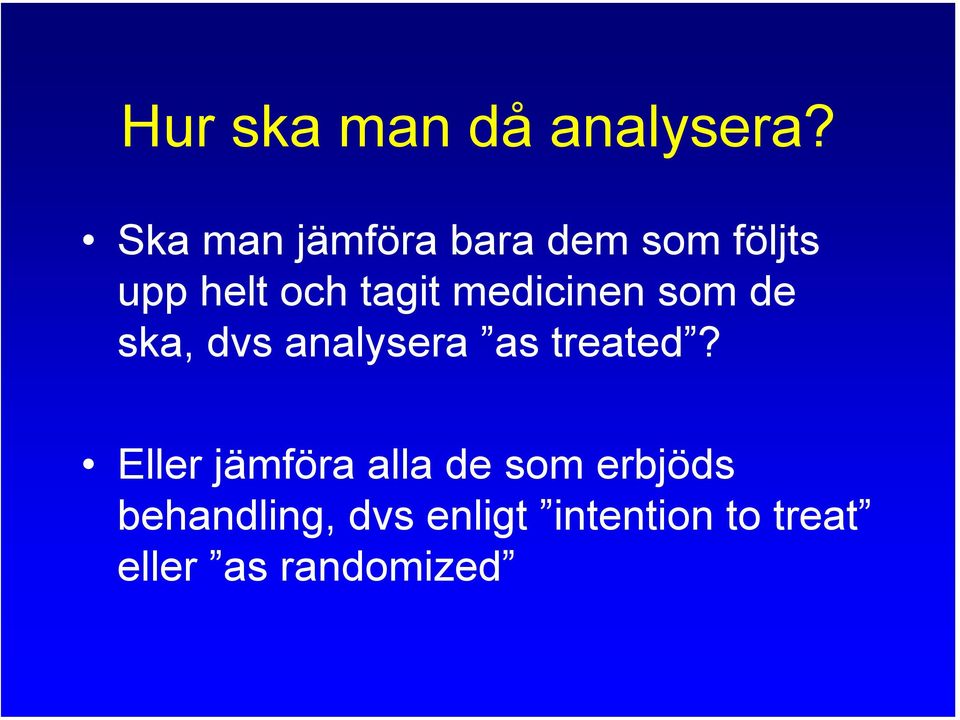 medicinen som de ska, dvs analysera as treated?