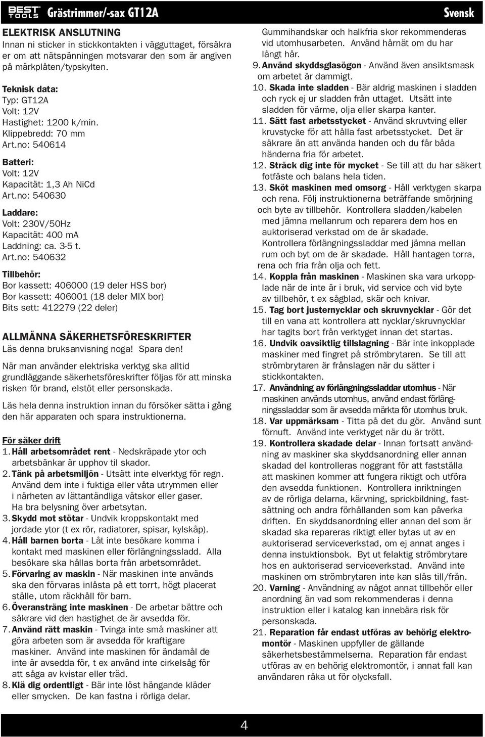 no: 540630 Laddare: Volt: 230V/50Hz Kapacität: 400 ma Laddning: ca. 3-5 t. Art.