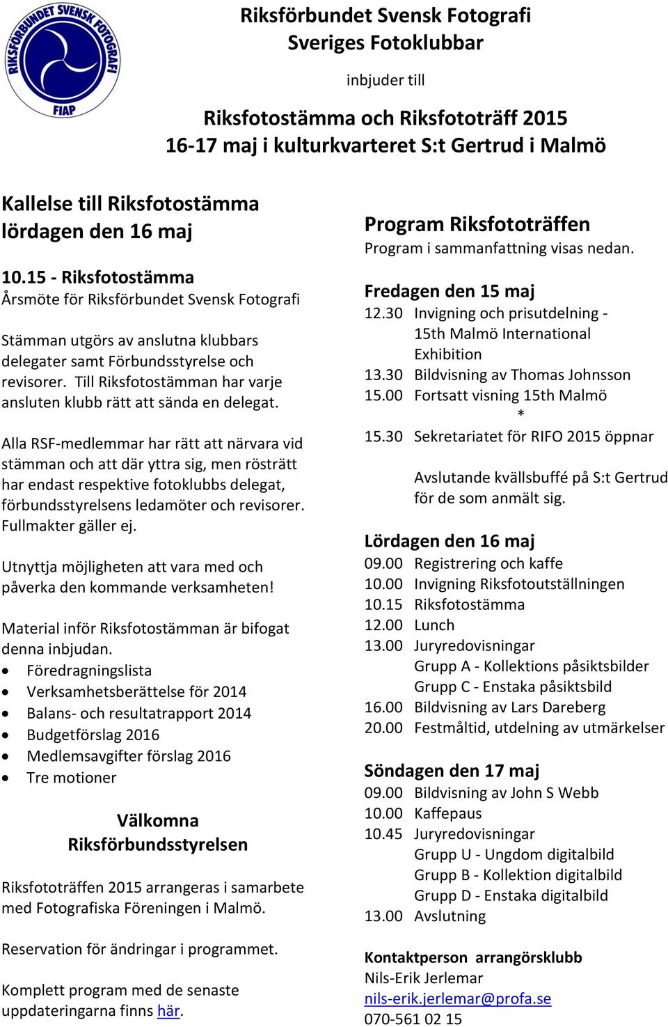 Till Riksfotostämman har varje ansluten klubb rätt att sända en delegat.