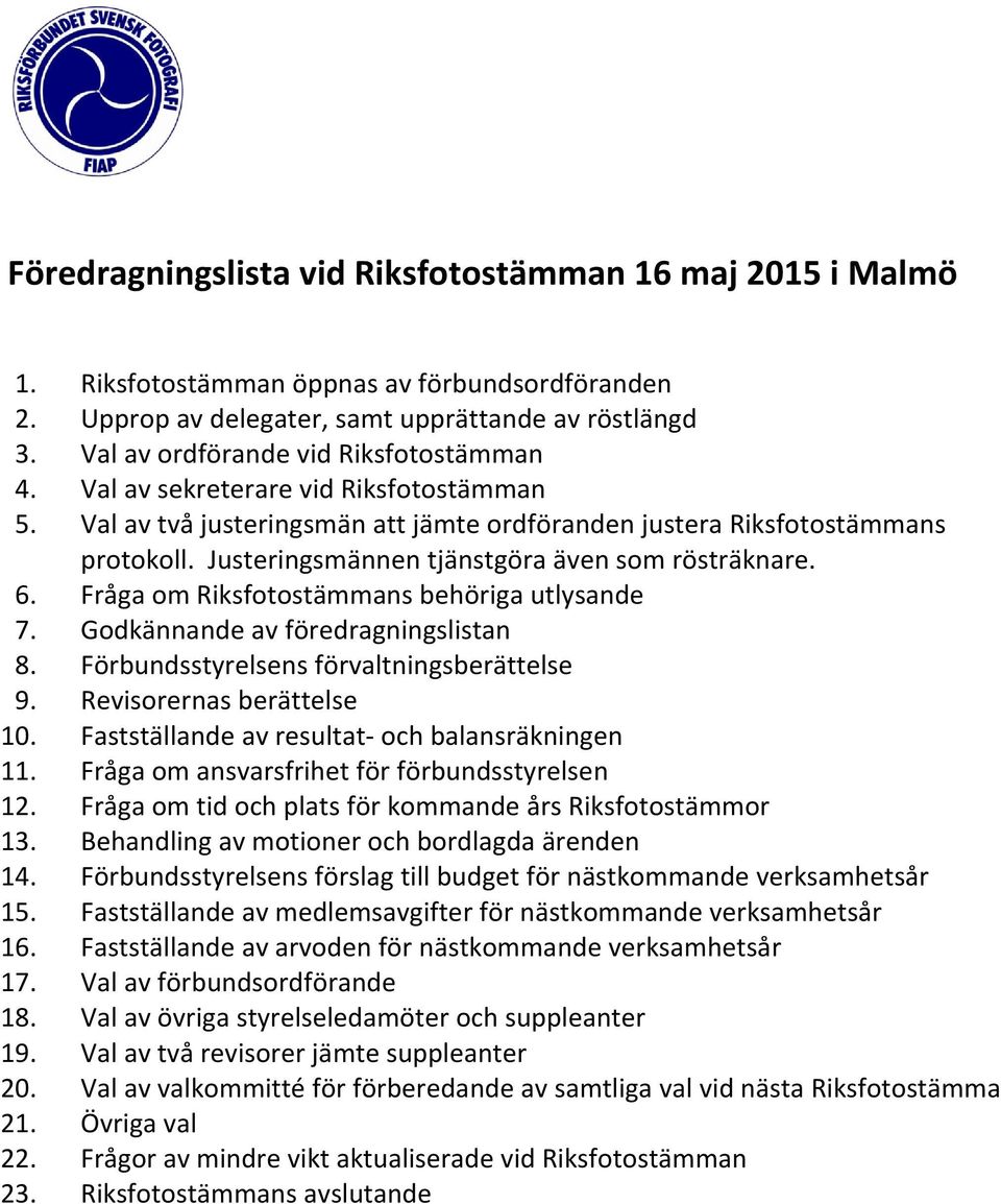 Justeringsmännen tjänstgöra även som rösträknare. 6. Fråga om Riksfotostämmans behöriga utlysande 7. Godkännande av föredragningslistan 8. Förbundsstyrelsens förvaltningsberättelse 9.