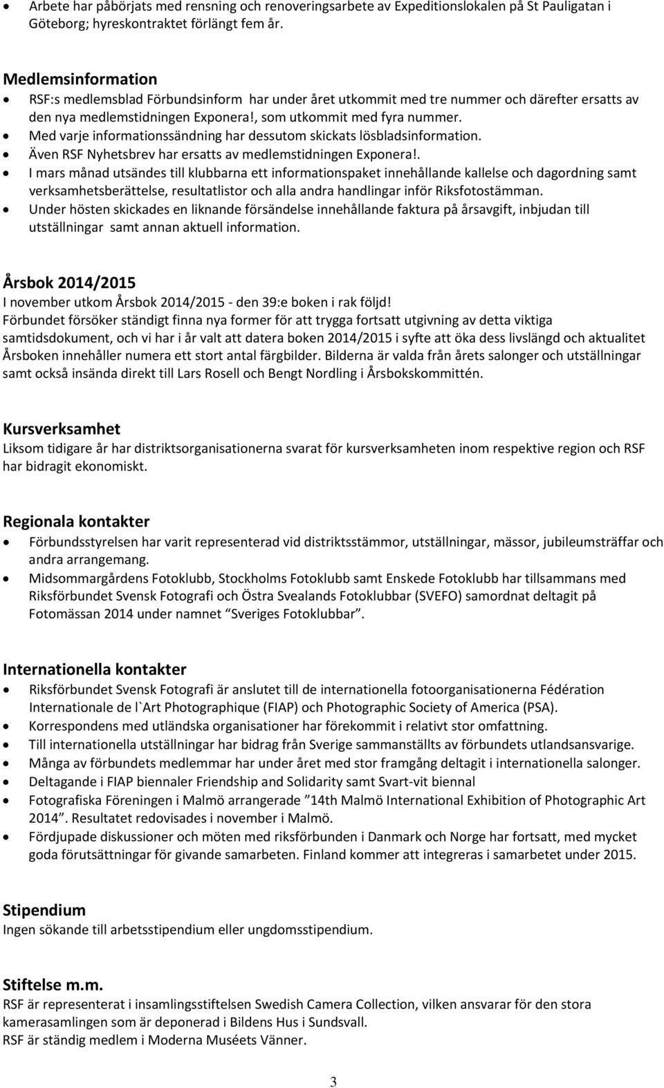 Med varje informationssändning har dessutom skickats lösbladsinformation. Även RSF Nyhetsbrev har ersatts av medlemstidningen Exponera!